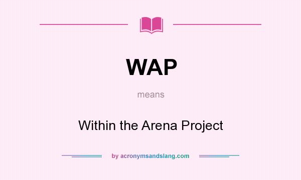 What does WAP mean? It stands for Within the Arena Project
