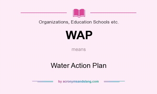 What does WAP mean? It stands for Water Action Plan