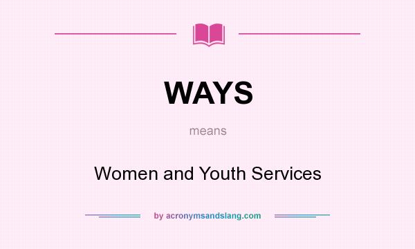 What does WAYS mean? It stands for Women and Youth Services