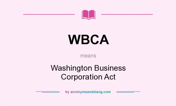 What does WBCA mean? It stands for Washington Business Corporation Act