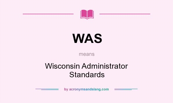 What does WAS mean? It stands for Wisconsin Administrator Standards