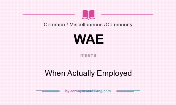 What does WAE mean? It stands for When Actually Employed