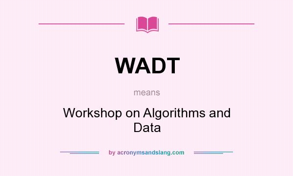 What does WADT mean? It stands for Workshop on Algorithms and Data