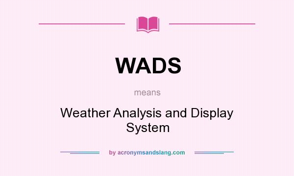 What does WADS mean? It stands for Weather Analysis and Display System