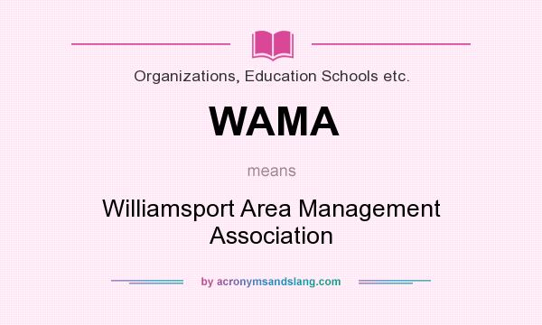 What does WAMA mean? It stands for Williamsport Area Management Association