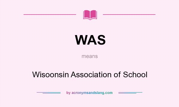 What does WAS mean? It stands for Wisoonsin Association of School