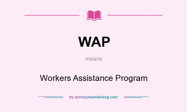 What does WAP mean? It stands for Workers Assistance Program
