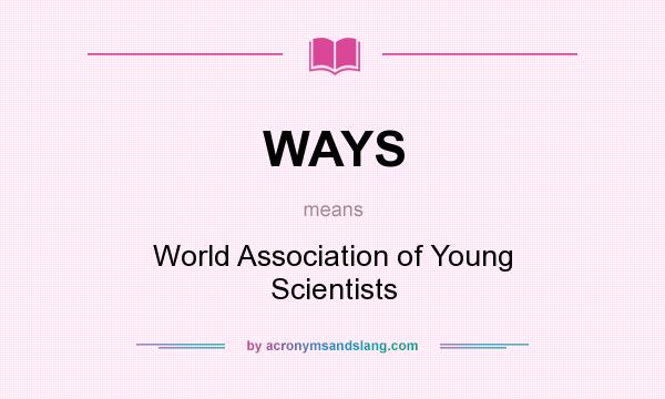 What does WAYS mean? It stands for World Association of Young Scientists