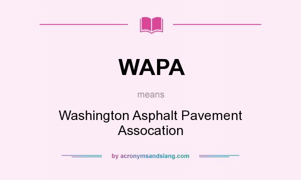 What does WAPA mean? It stands for Washington Asphalt Pavement Assocation