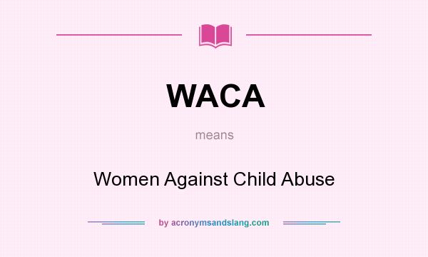 What does WACA mean? It stands for Women Against Child Abuse
