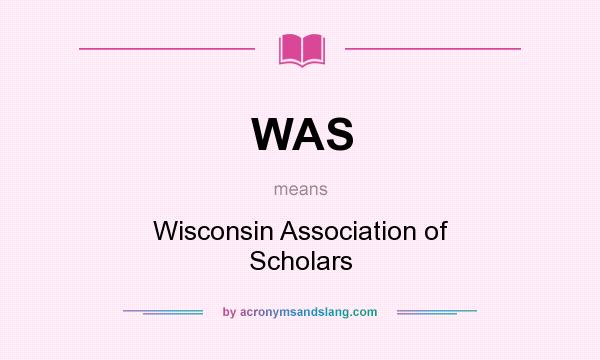What does WAS mean? It stands for Wisconsin Association of Scholars