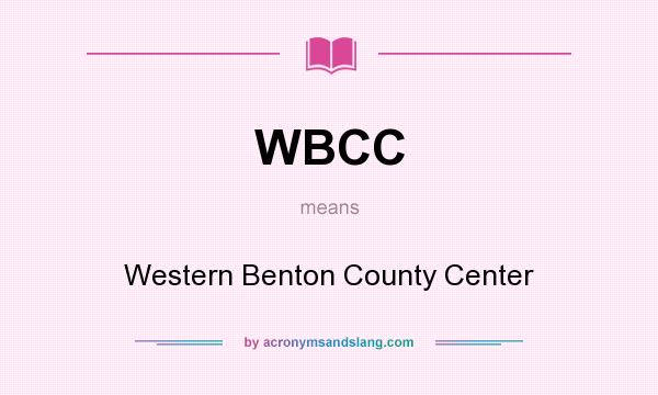 What does WBCC mean? It stands for Western Benton County Center