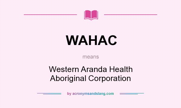 What does WAHAC mean? It stands for Western Aranda Health Aboriginal Corporation
