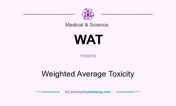 What does WAT mean? It stands for Weighted Average Toxicity