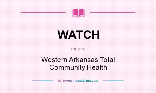 What does WATCH mean? It stands for Western Arkansas Total Community Health