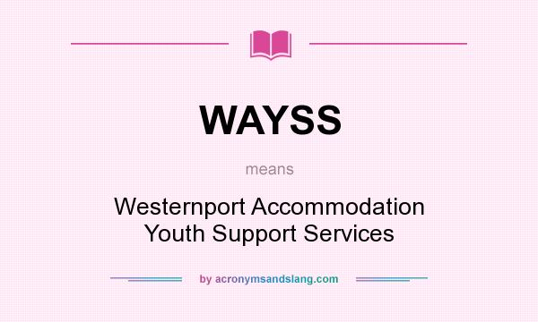What does WAYSS mean? It stands for Westernport Accommodation Youth Support Services