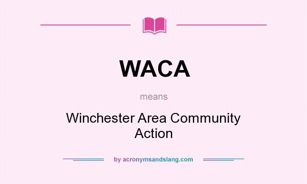 What does WACA mean? It stands for Winchester Area Community Action