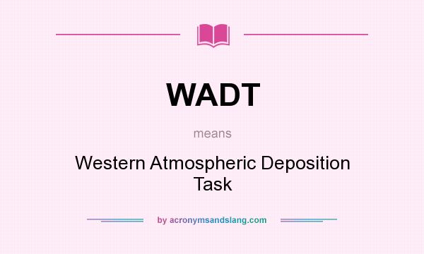 What does WADT mean? It stands for Western Atmospheric Deposition Task