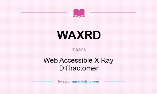What does WAXRD mean? It stands for Web Accessible X Ray Diffractomer