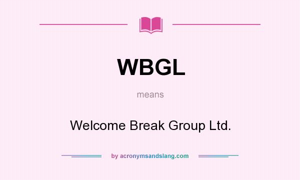 What does WBGL mean? It stands for Welcome Break Group Ltd.