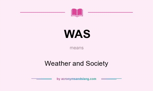 What does WAS mean? It stands for Weather and Society