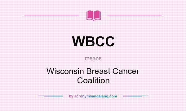 What does WBCC mean? It stands for Wisconsin Breast Cancer Coalition