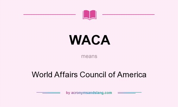 What does WACA mean? It stands for World Affairs Council of America