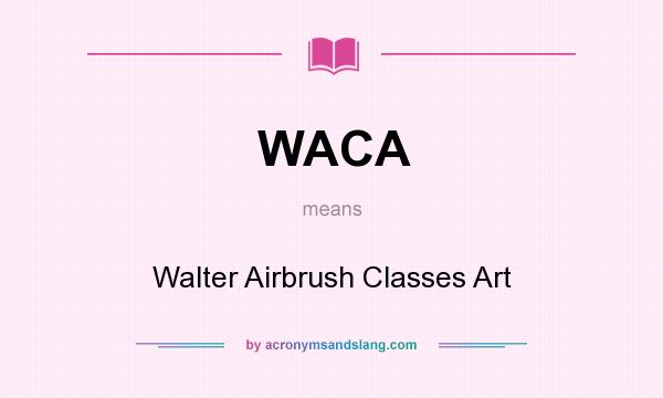 What does WACA mean? It stands for Walter Airbrush Classes Art