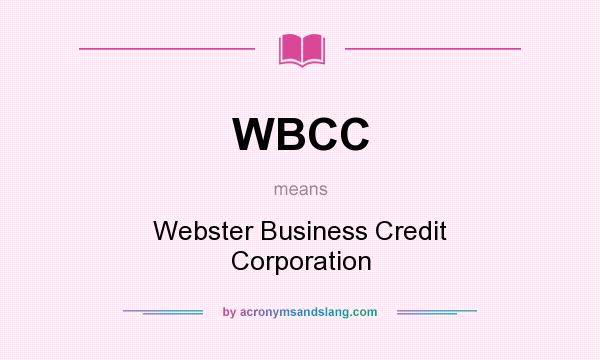 What does WBCC mean? It stands for Webster Business Credit Corporation