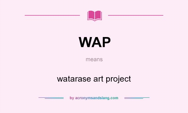 What does WAP mean? It stands for watarase art project