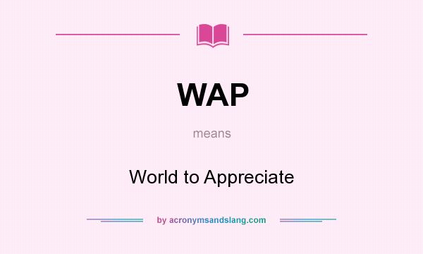 What does WAP mean? It stands for World to Appreciate
