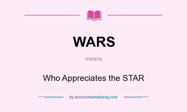 What does WARS mean? It stands for Who Appreciates the STAR