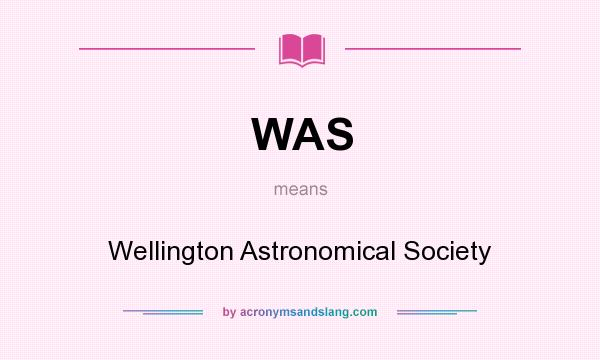 What does WAS mean? It stands for Wellington Astronomical Society