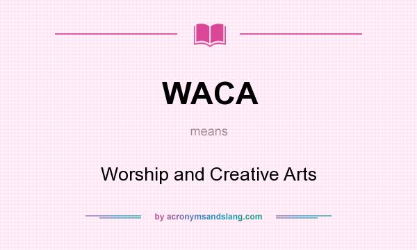 What does WACA mean? It stands for Worship and Creative Arts