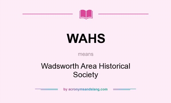 What does WAHS mean? It stands for Wadsworth Area Historical Society