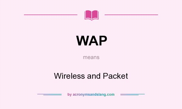 What does WAP mean? It stands for Wireless and Packet