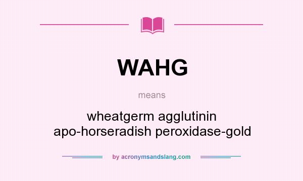 What does WAHG mean? It stands for wheatgerm agglutinin apo-horseradish peroxidase-gold