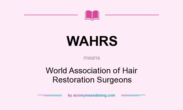 What does WAHRS mean? It stands for World Association of Hair Restoration Surgeons