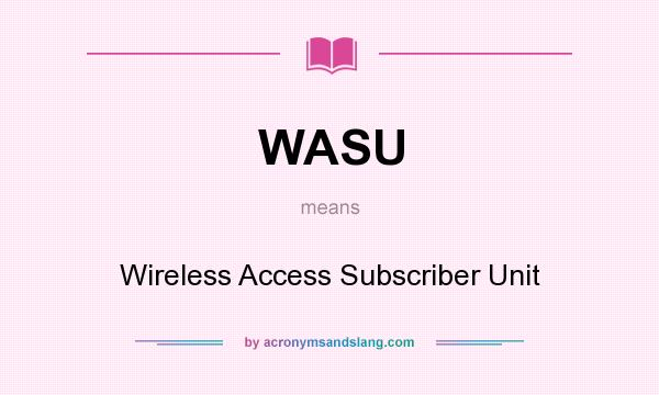 What does WASU mean? It stands for Wireless Access Subscriber Unit