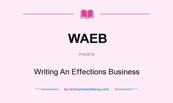 What does WAEB mean? It stands for Writing An Effections Business