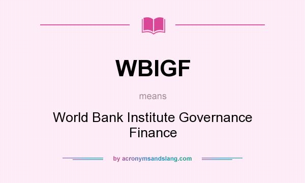 What does WBIGF mean? It stands for World Bank Institute Governance Finance
