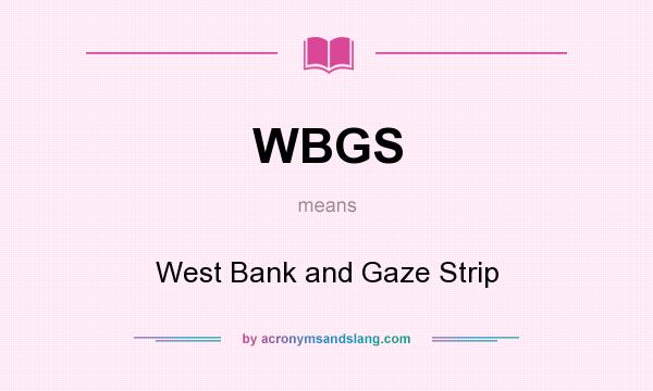What does WBGS mean? It stands for West Bank and Gaze Strip