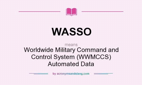 What does WASSO mean? It stands for Worldwide Military Command and Control System (WWMCCS) Automated Data