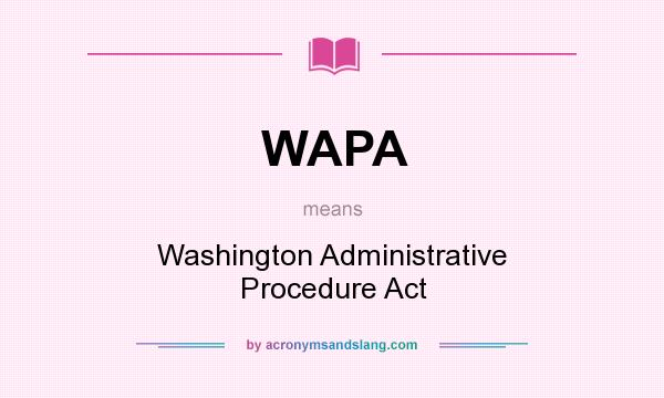 What does WAPA mean? It stands for Washington Administrative Procedure Act