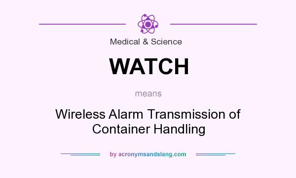 What does WATCH mean? It stands for Wireless Alarm Transmission of Container Handling