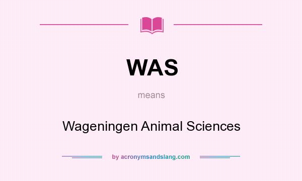 What does WAS mean? It stands for Wageningen Animal Sciences