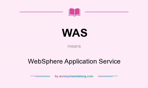What does WAS mean? It stands for WebSphere Application Service