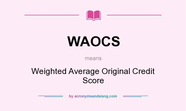 What does WAOCS mean? It stands for Weighted Average Original Credit Score