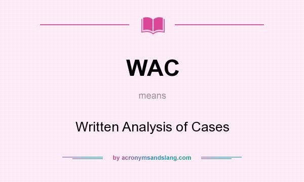 What does WAC mean? It stands for Written Analysis of Cases