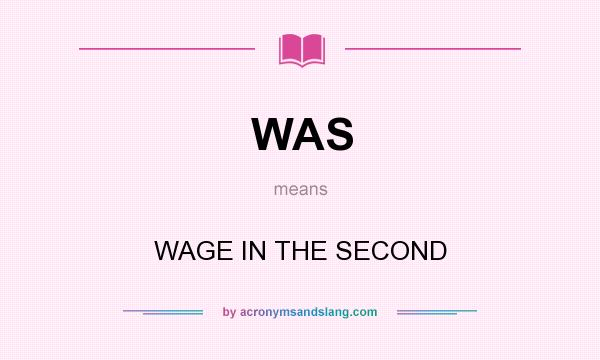 What does WAS mean? It stands for WAGE IN THE SECOND